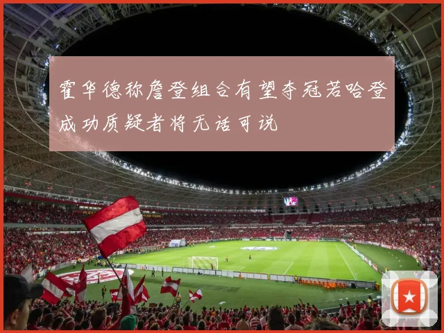 霍华德称詹登组合有望夺冠若哈登成功质疑者将无话可说